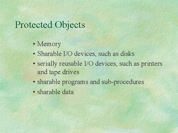 Protected Objects • Memory • Sharable I/O devices, such as disks • serially reusable