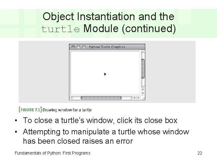 Object Instantiation and the turtle Module (continued) • To close a turtle’s window, click
