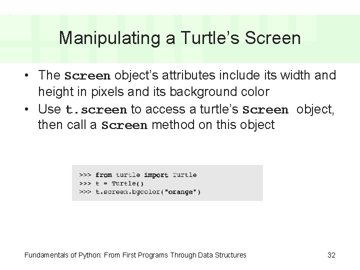 Manipulating a Turtle’s Screen • The Screen object’s attributes include its width and height
