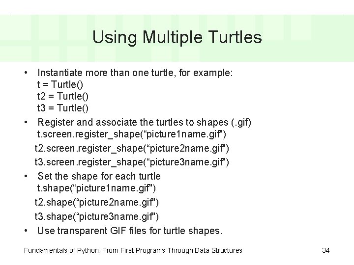 Using Multiple Turtles • Instantiate more than one turtle, for example: t = Turtle()