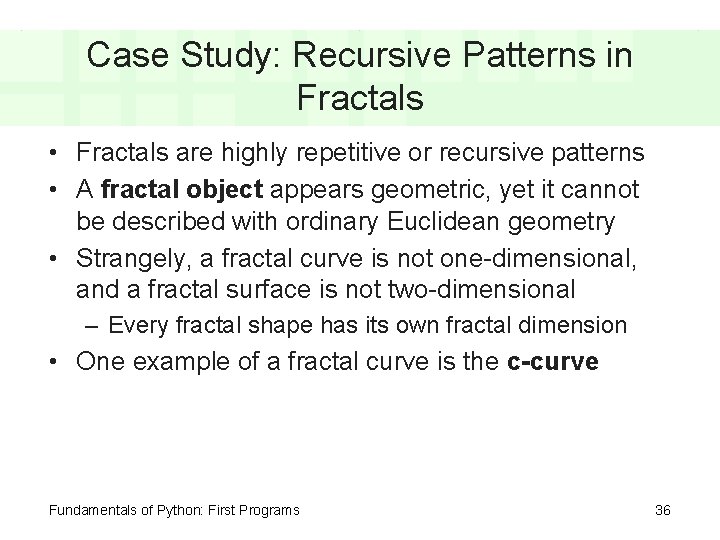 Case Study: Recursive Patterns in Fractals • Fractals are highly repetitive or recursive patterns