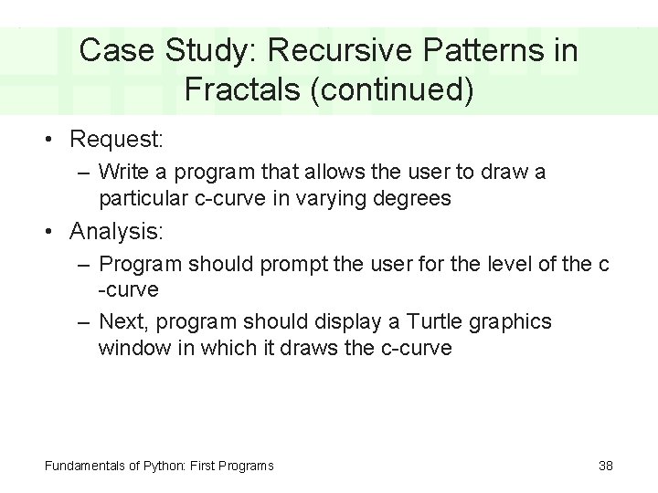 Case Study: Recursive Patterns in Fractals (continued) • Request: – Write a program that