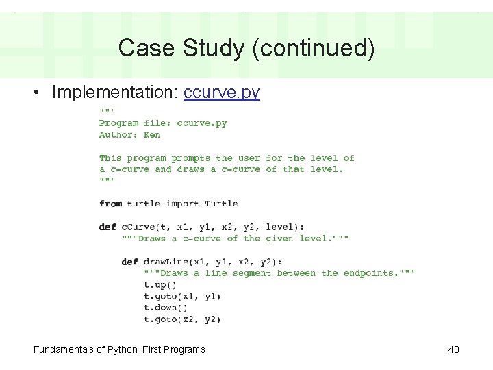 Case Study (continued) • Implementation: ccurve. py Fundamentals of Python: First Programs 40 