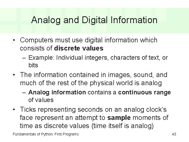 Analog and Digital Information • Computers must use digital information which consists of discrete