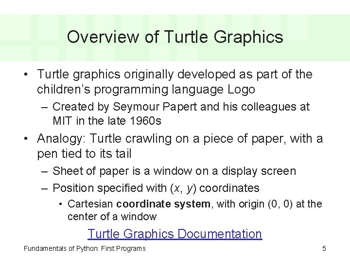 Overview of Turtle Graphics • Turtle graphics originally developed as part of the children’s