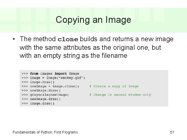 Copying an Image • The method clone builds and returns a new image with