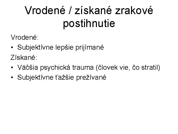 Vrodené / získané zrakové postihnutie Vrodené: • Subjektívne lepšie prijímané Získané: • Väčšia psychická