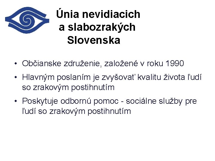 Únia nevidiacich a slabozrakých Slovenska • Občianske združenie, založené v roku 1990 • Hlavným