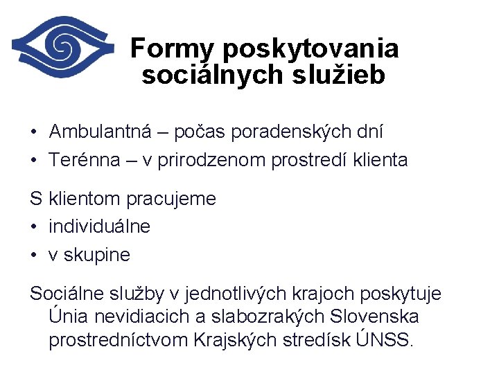 Formy poskytovania sociálnych služieb • Ambulantná – počas poradenských dní • Terénna – v