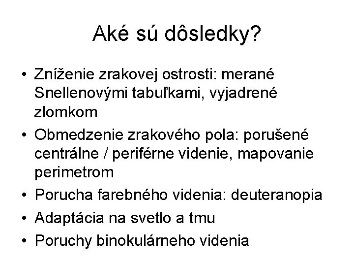 Aké sú dôsledky? • Zníženie zrakovej ostrosti: merané Snellenovými tabuľkami, vyjadrené zlomkom • Obmedzenie