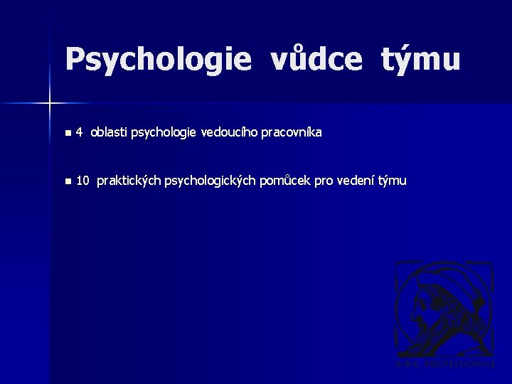 Psychologie vůdce týmu n 4 oblasti psychologie vedoucího pracovníka n 10 praktických psychologických pomůcek