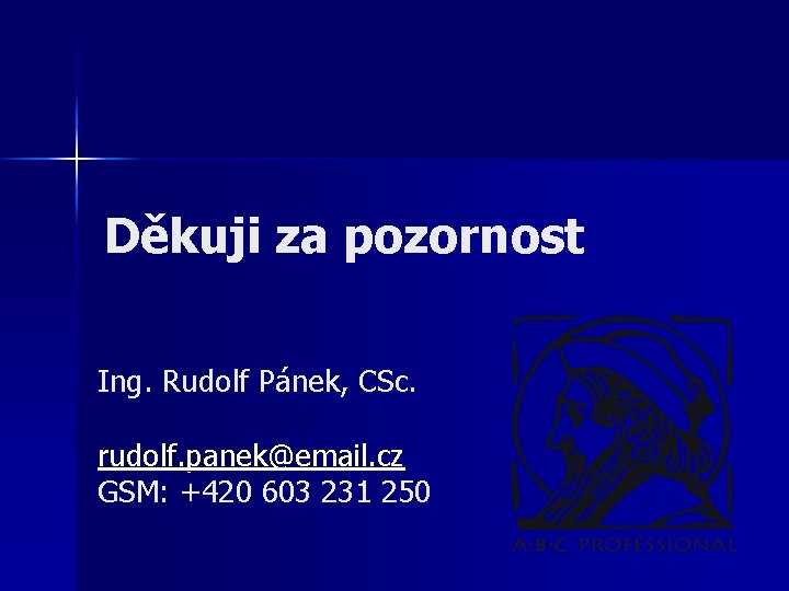 Děkuji za pozornost Ing. Rudolf Pánek, CSc. rudolf. panek@email. cz GSM: +420 603 231
