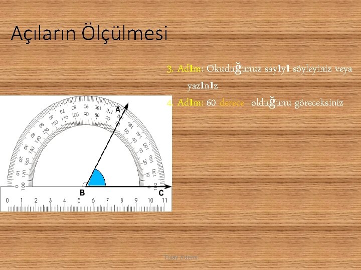 Açıların Ölçülmesi 3. Adım: Okuduğunuz sayıyı söyleyiniz veya yazınız 4. Adım: 60 derece olduğunu