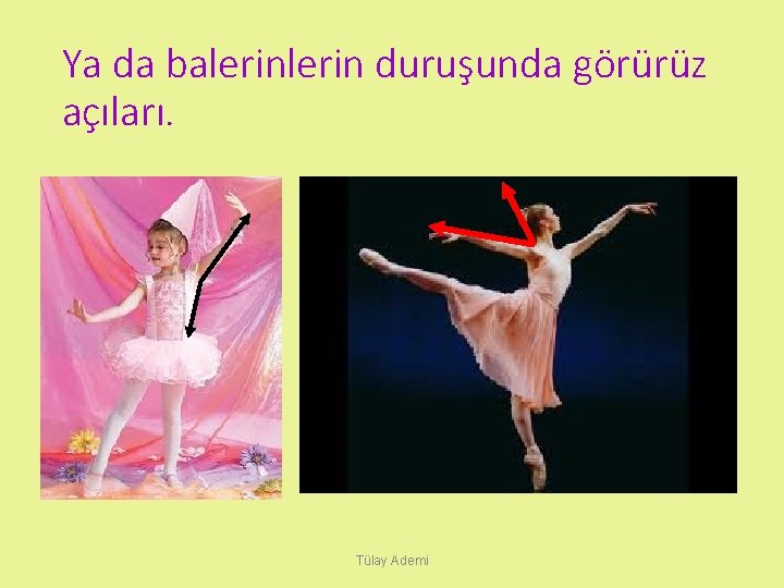 Ya da balerin duruşunda görürüz açıları. Tülay Ademi 