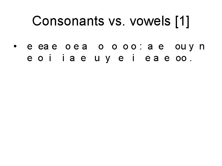 Consonants vs. vowels [1] • e ea e o e a o o :