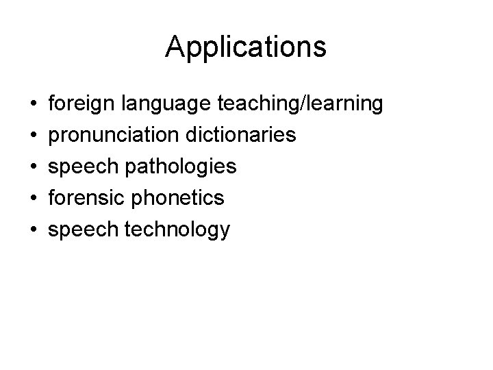 Applications • • • foreign language teaching/learning pronunciation dictionaries speech pathologies forensic phonetics speech