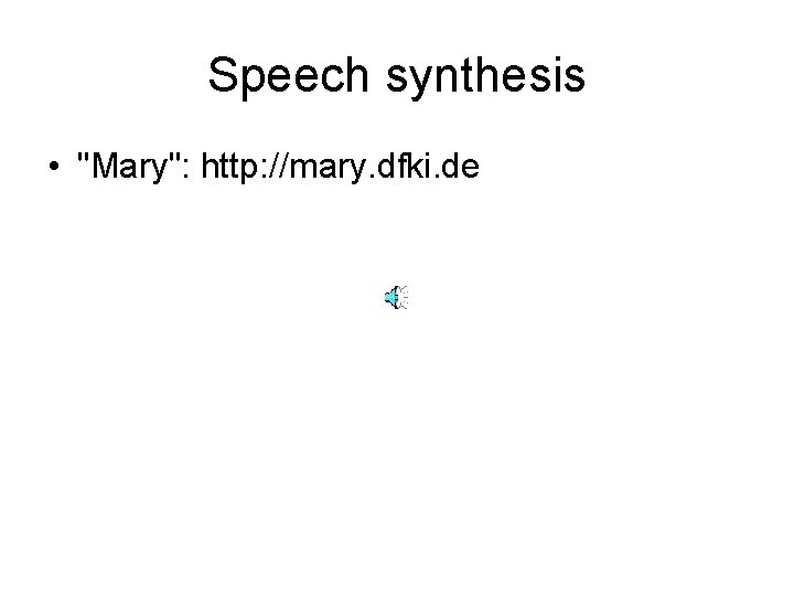 Speech synthesis • "Mary": http: //mary. dfki. de 