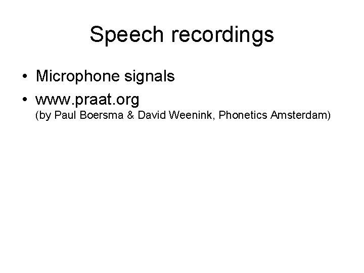 Speech recordings • Microphone signals • www. praat. org (by Paul Boersma & David
