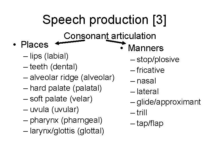 Speech production [3] • Places Consonant articulation • Manners – lips (labial) – teeth