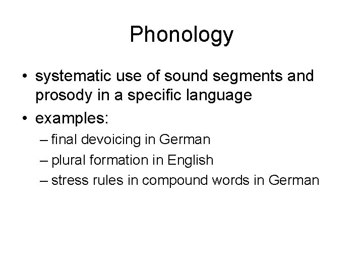 Phonology • systematic use of sound segments and prosody in a specific language •