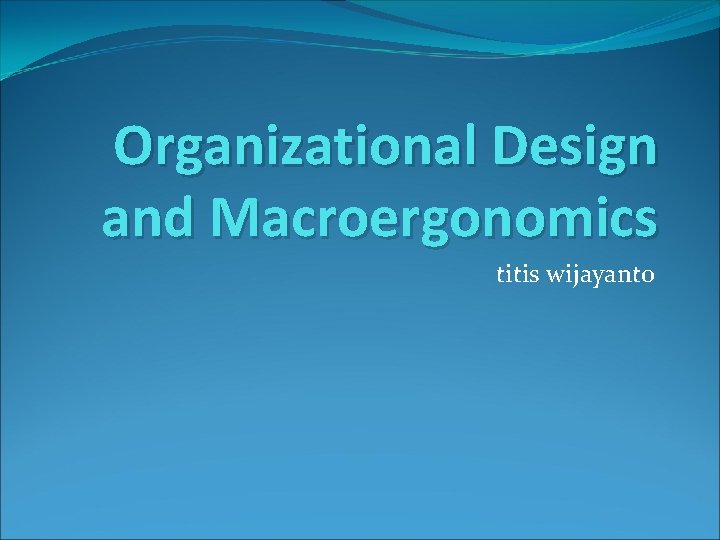 Organizational Design and Macroergonomics titis wijayanto 