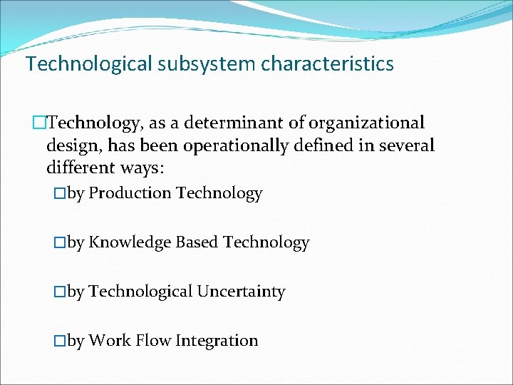 Technological subsystem characteristics �Technology, as a determinant of organizational design, has been operationally defined