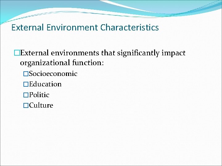 External Environment Characteristics �External environments that significantly impact organizational function: �Socioeconomic �Education �Politic �Culture