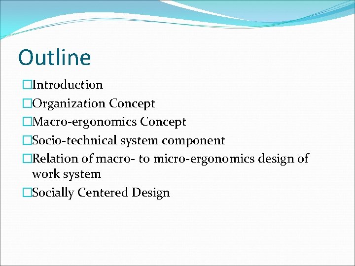 Outline �Introduction �Organization Concept �Macro-ergonomics Concept �Socio-technical system component �Relation of macro- to micro-ergonomics