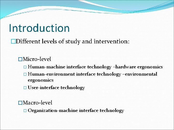 Introduction �Different levels of study and intervention: �Micro-level � Human-machine interface technology –hardware ergonomics