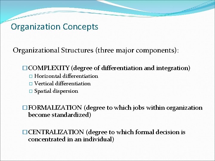 Organization Concepts Organizational Structures (three major components): �COMPLEXITY (degree of differentiation and integration) �