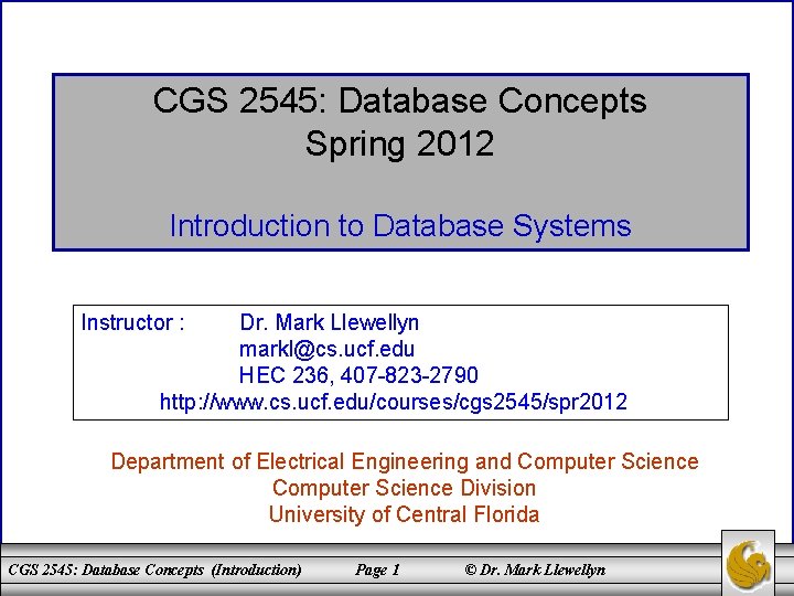 CGS 2545: Database Concepts Spring 2012 Introduction to Database Systems Instructor : Dr. Mark