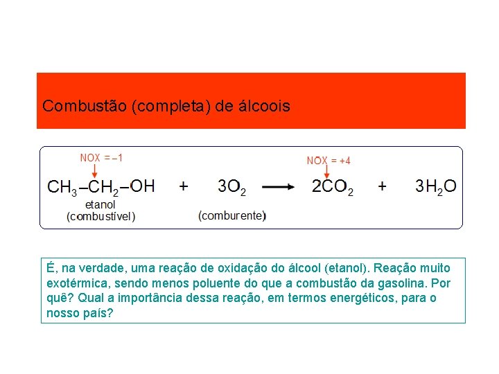 Combustão (completa) de álcoois É, na verdade, uma reação de oxidação do álcool (etanol). Combustão (completa) de álcoois É, na verdade, uma reação de oxidação do álcool (etanol).
