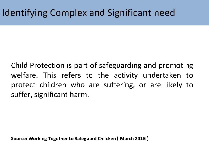 Identifying Complex and Significant need Child Protection is part of safeguarding and promoting welfare.