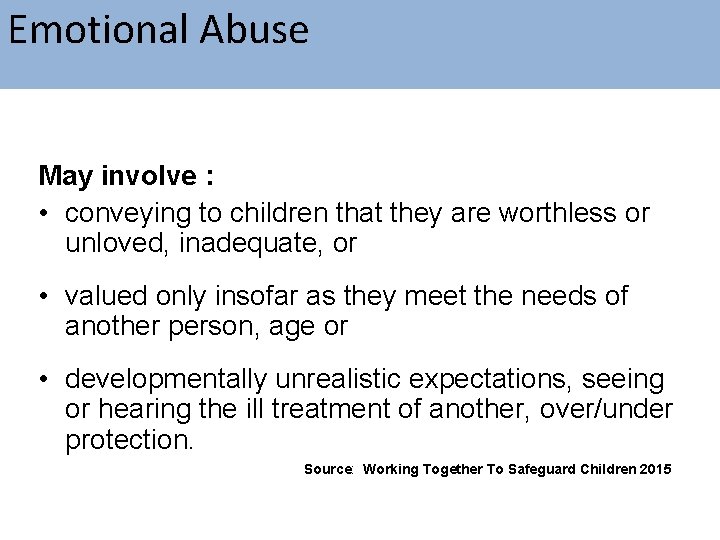 Emotional Abuse May involve : • conveying to children that they are worthless or