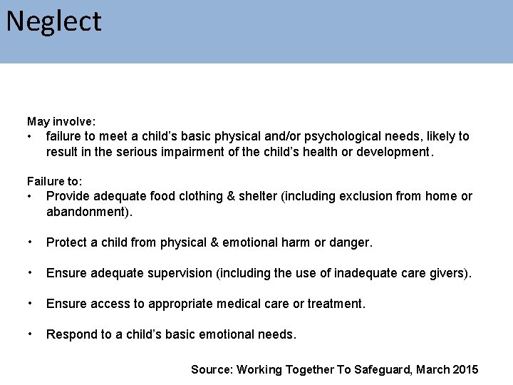 Neglect May involve: • failure to meet a child’s basic physical and/or psychological needs,