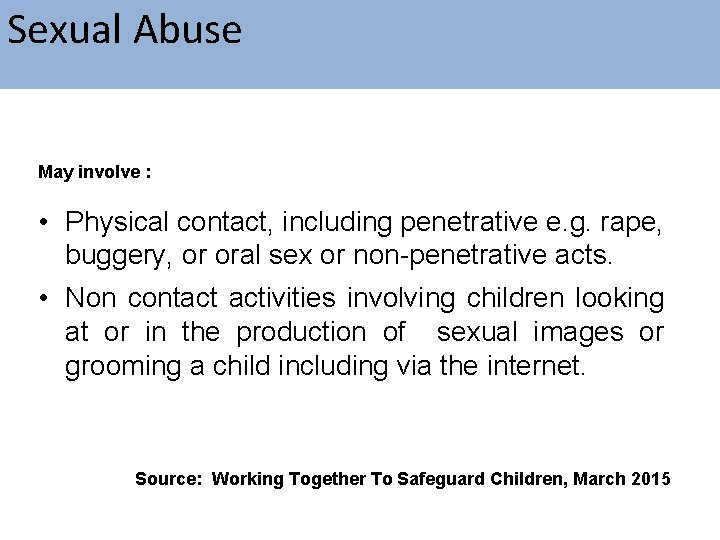 Sexual Abuse May involve : • Physical contact, including penetrative e. g. rape, buggery,