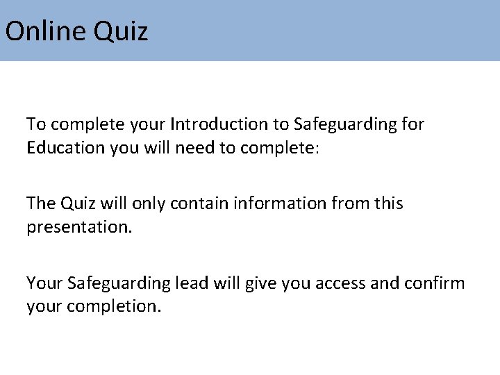 Online Quiz To complete your Introduction to Safeguarding for Education you will need to