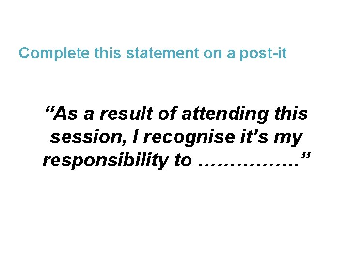 Complete this statement on a post-it “As a result of attending this session, I