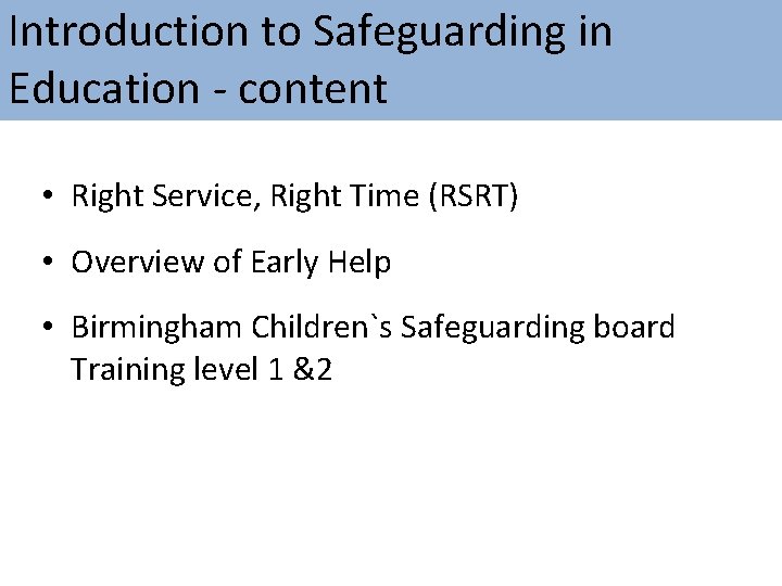 Introduction to Safeguarding in Education - content • Right Service, Right Time (RSRT) •