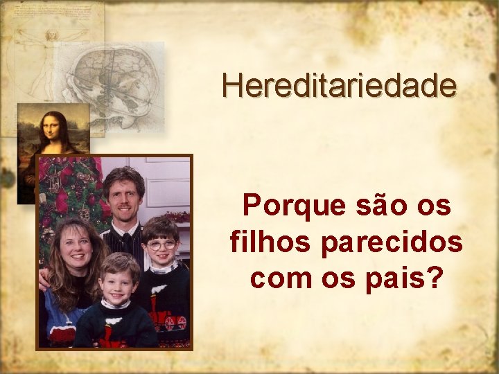 Hereditariedade Porque são os filhos parecidos com os pais? 