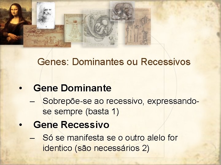 Genes: Dominantes ou Recessivos • Gene Dominante – Sobrepõe-se ao recessivo, expressandose sempre (basta