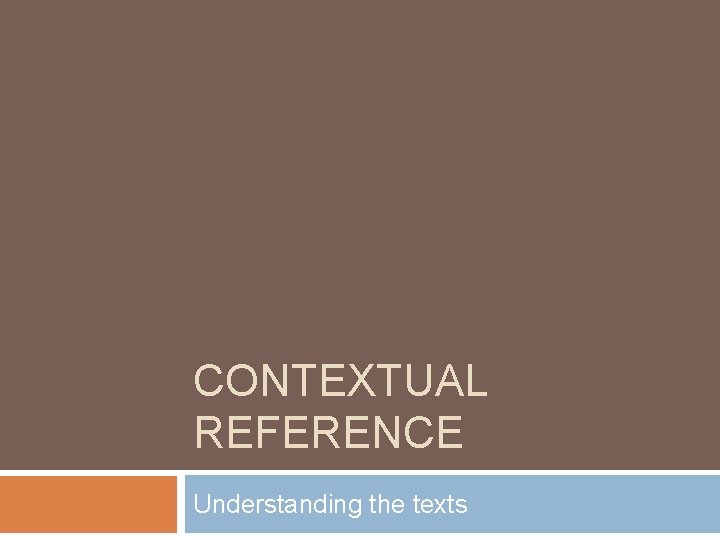 CONTEXTUAL REFERENCE Understanding the texts 