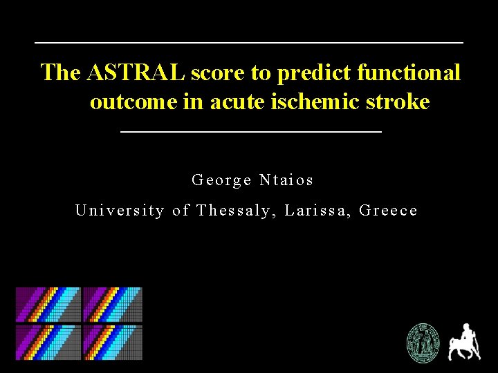The ASTRAL score to predict functional outcome in acute ischemic stroke George Ntaios University The ASTRAL score to predict functional outcome in acute ischemic stroke George Ntaios University