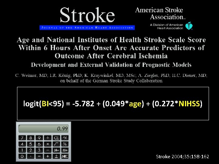 logit(BI<95) = -5. 782 + (0. 049*age) + (0. 272*NIHSS) Stroke 2004; 35: 158 logit(BI<95) = -5. 782 + (0. 049*age) + (0. 272*NIHSS) Stroke 2004; 35: 158