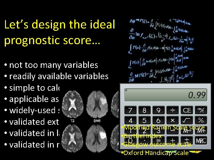 Let’s design the ideal prognostic score… • not too many variables • readily available Let’s design the ideal prognostic score… • not too many variables • readily available