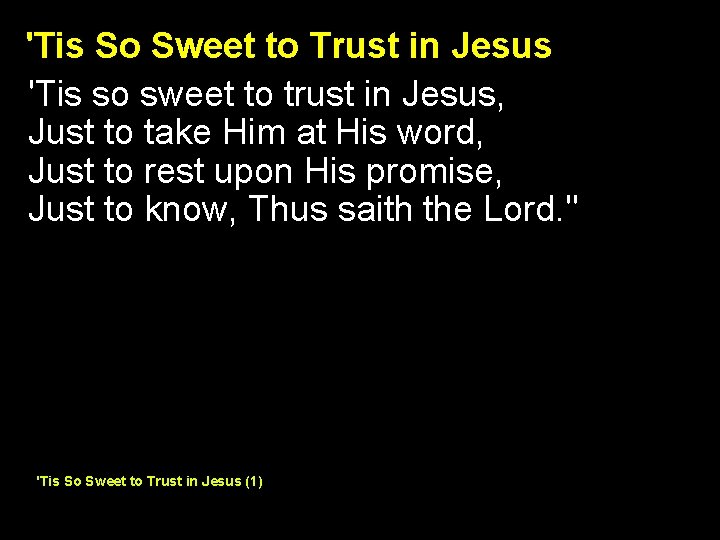 'Tis So Sweet to Trust in Jesus 'Tis so sweet to trust in Jesus,