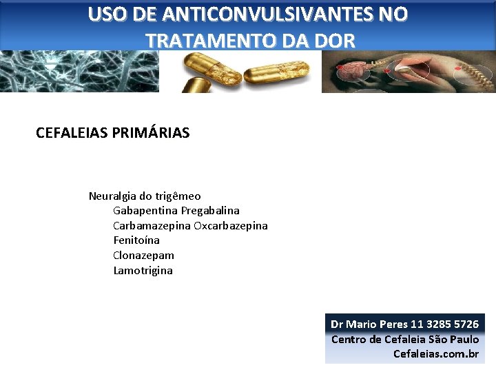 USO DE ANTICONVULSIVANTES NO TRATAMENTO DA DOR CEFALEIAS PRIMÁRIAS Neuralgia do trigêmeo Gabapentina Pregabalina