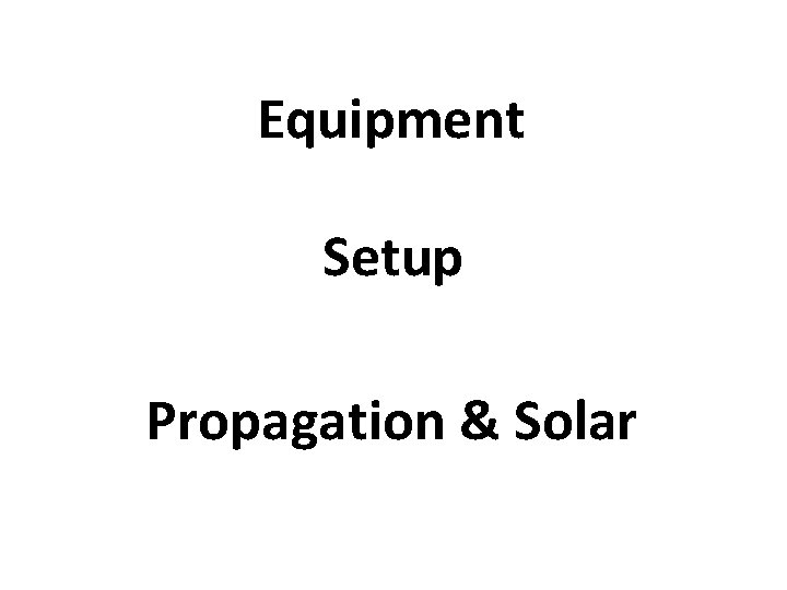 Equipment Setup Propagation & Solar Equipment Setup Propagation & Solar
