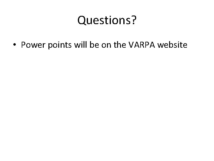Questions? • Power points will be on the VARPA website 