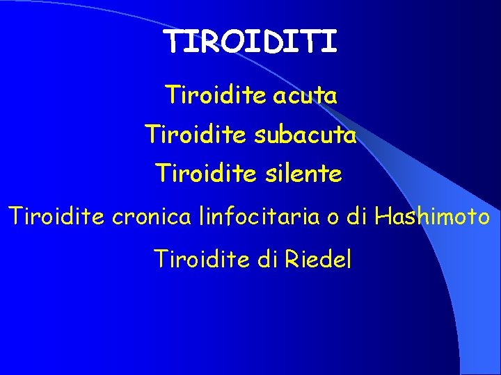 TIROIDITI Tiroidite acuta Tiroidite subacuta Tiroidite silente Tiroidite cronica linfocitaria o di Hashimoto Tiroidite
